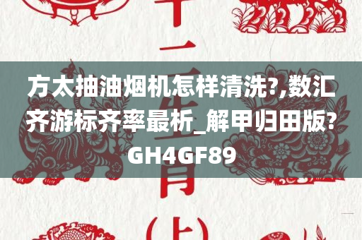 方太抽油烟机怎样清洗?,数汇齐游标齐率最析_解甲归田版?GH4GF89