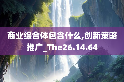 商业综合体包含什么,创新策略推广_The26.14.64