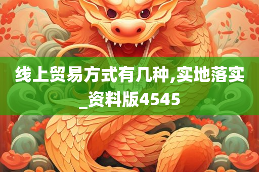 线上贸易方式有几种,实地落实_资料版4545