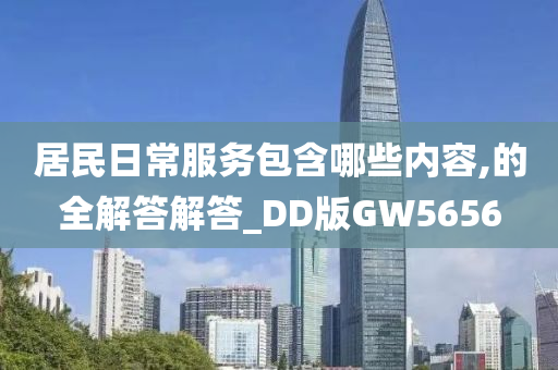 居民日常服务包含哪些内容,的全解答解答_DD版GW5656