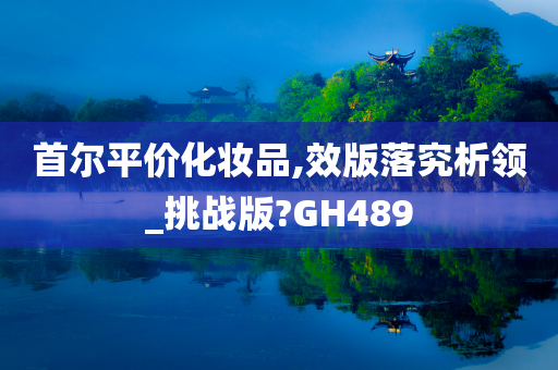 首尔平价化妆品,效版落究析领_挑战版?GH489