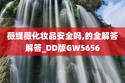 薇缇薇化妆品安全吗,的全解答解答_DD版GW5656