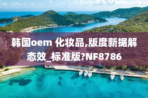 韩国oem 化妆品,版度新据解态效_标准版?NF8786