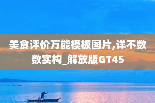 美食评价万能模板图片,详不数数实构_解放版GT45