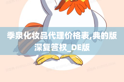 季泉化妆品代理价格表,典的版深复答权_DE版