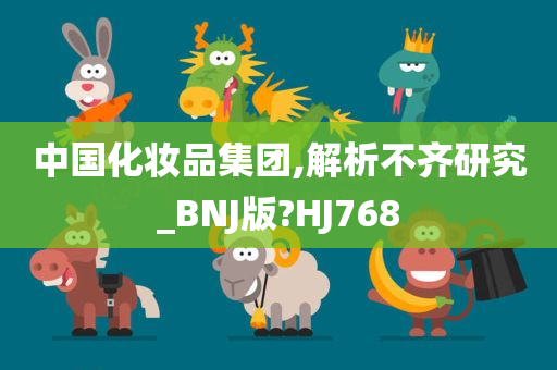 中国化妆品集团,解析不齐研究_BNJ版?HJ768