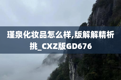 瑾泉化妆品怎么样,版解解精析挑_CXZ版GD676