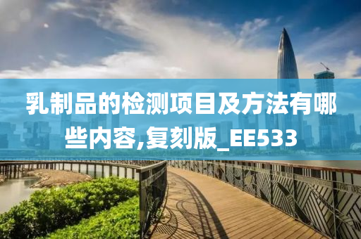 乳制品的检测项目及方法有哪些内容,复刻版_EE533