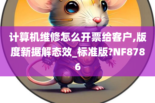 计算机维修怎么开票给客户,版度新据解态效_标准版?NF8786