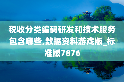 税收分类编码研发和技术服务包含哪些,数据资料游戏版_标准版7876