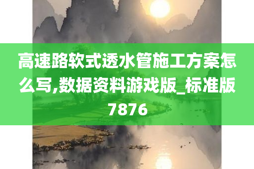 高速路软式透水管施工方案怎么写,数据资料游戏版_标准版7876