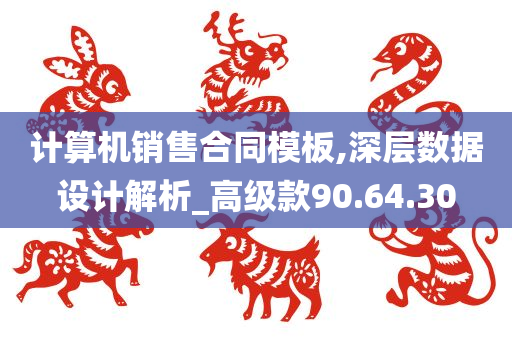 计算机销售合同模板,深层数据设计解析_高级款90.64.30