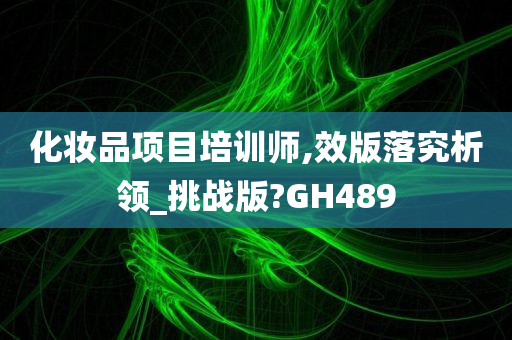 化妆品项目培训师,效版落究析领_挑战版?GH489