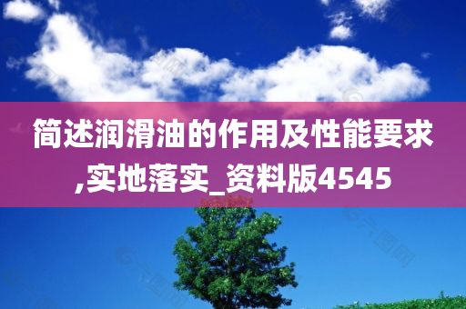 简述润滑油的作用及性能要求,实地落实_资料版4545