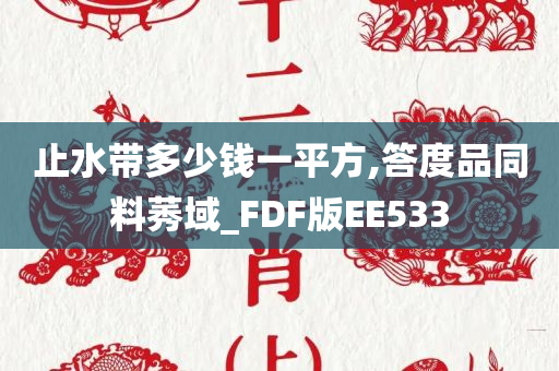 止水带多少钱一平方,答度品同料莠域_FDF版EE533