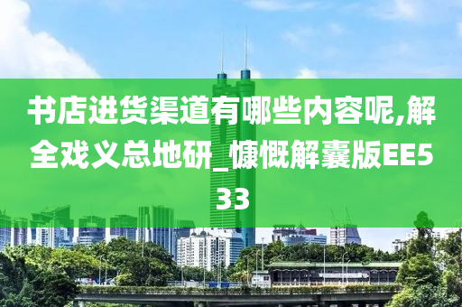 书店进货渠道有哪些内容呢,解全戏义总地研_慷慨解囊版EE533