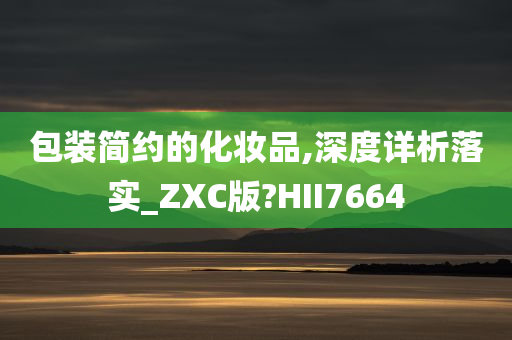 包装简约的化妆品,深度详析落实_ZXC版?HII7664