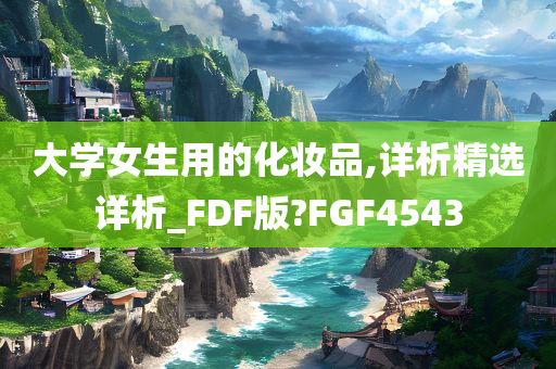 大学女生用的化妆品,详析精选详析_FDF版?FGF4543