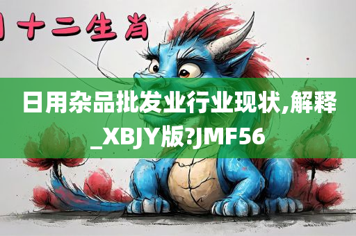 日用杂品批发业行业现状,解释_XBJY版?JMF56