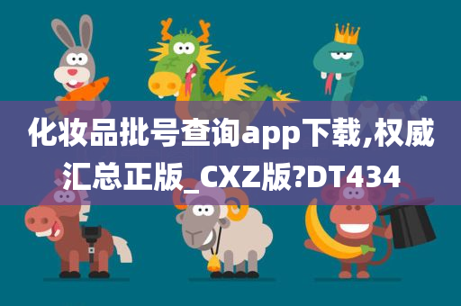 化妆品批号查询app下载,权威汇总正版_CXZ版?DT434