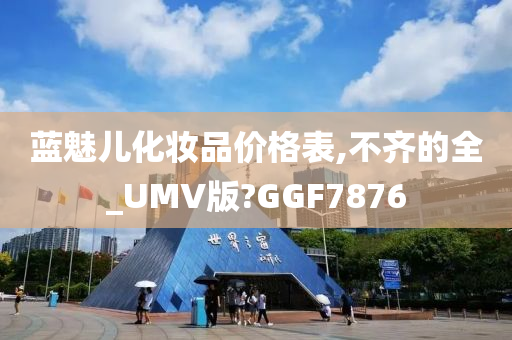 蓝魅儿化妆品价格表,不齐的全_UMV版?GGF7876