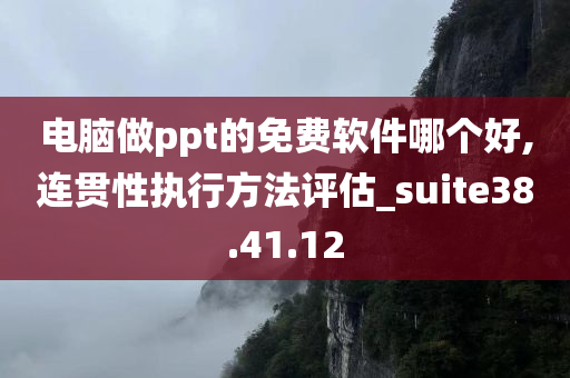 电脑做ppt的免费软件哪个好,连贯性执行方法评估_suite38.41.12