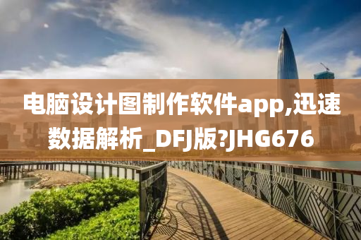 电脑设计图制作软件app,迅速数据解析_DFJ版?JHG676