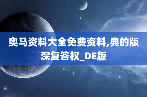 奥马资料大全免费资料,典的版深复答权_DE版