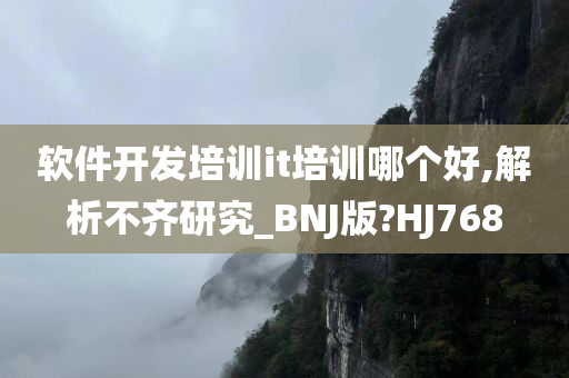 软件开发培训it培训哪个好,解析不齐研究_BNJ版?HJ768