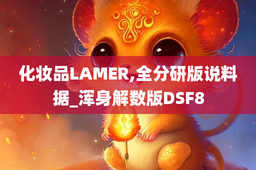 化妆品LAMER,全分研版说料据_浑身解数版DSF8