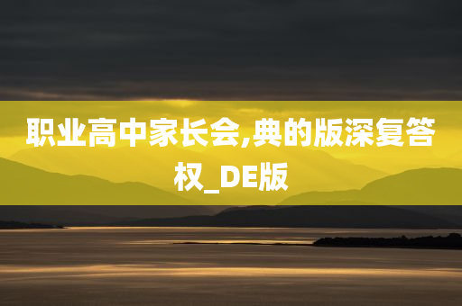 职业高中家长会,典的版深复答权_DE版