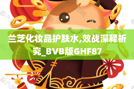 兰芝化妆品护肤水,效战深释析究_BVB版GHF87