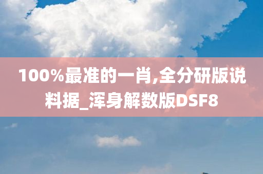 100%最准的一肖,全分研版说料据_浑身解数版DSF8