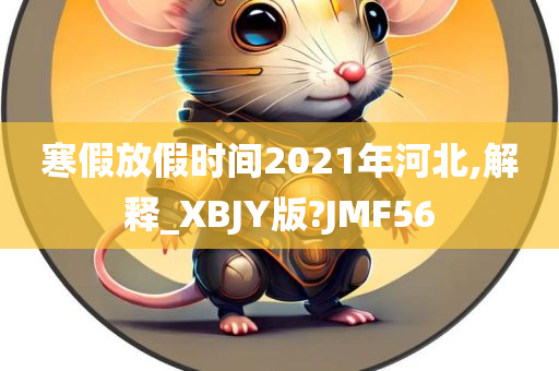 寒假放假时间2021年河北,解释_XBJY版?JMF56