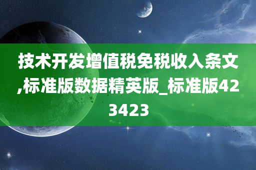 技术开发增值税免税收入条文,标准版数据精英版_标准版423423