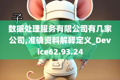 数据处理服务有限公司有几家公司,准确资料解释定义_Device62.93.24