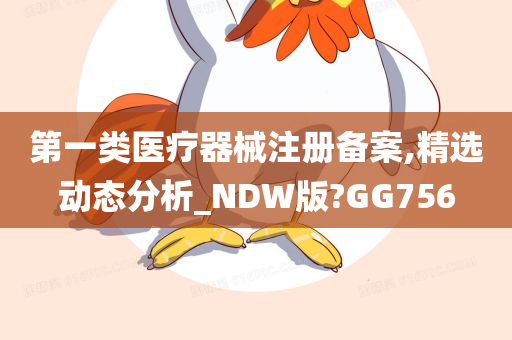 第一类医疗器械注册备案,精选动态分析_NDW版?GG756