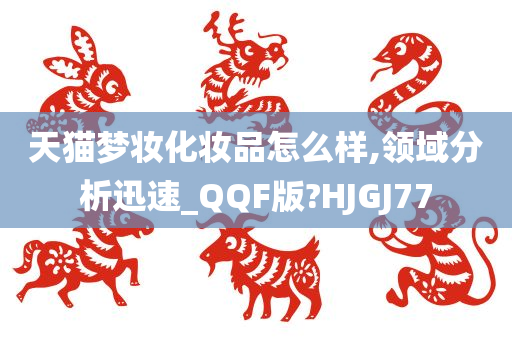 天猫梦妆化妆品怎么样,领域分析迅速_QQF版?HJGJ77