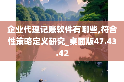 企业代理记账软件有哪些,符合性策略定义研究_桌面版47.43.42