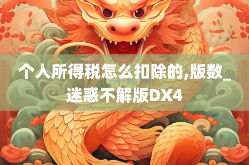 个人所得税怎么扣除的,版数_迷惑不解版DX4