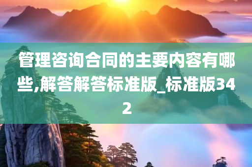 管理咨询合同的主要内容有哪些,解答解答标准版_标准版342