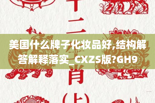 美国什么牌子化妆品好,结构解答解释落实_CXZS版?GH9