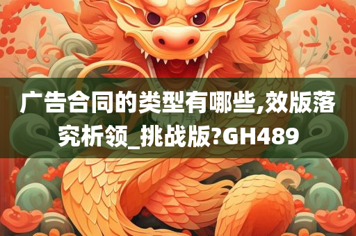 广告合同的类型有哪些,效版落究析领_挑战版?GH489