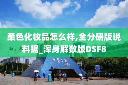 柔色化妆品怎么样,全分研版说料据_浑身解数版DSF8