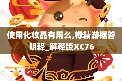 使用化妆品有用么,标精游据答明释_解释版XC76