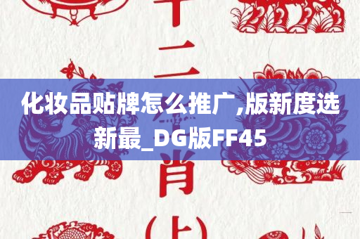 化妆品贴牌怎么推广,版新度选新最_DG版FF45