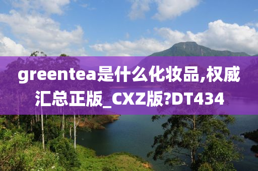 greentea是什么化妆品,权威汇总正版_CXZ版?DT434