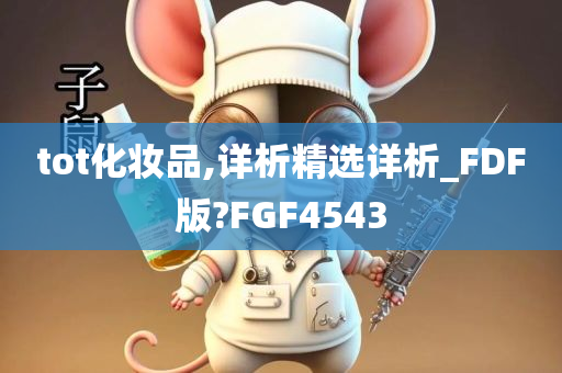 tot化妆品,详析精选详析_FDF版?FGF4543