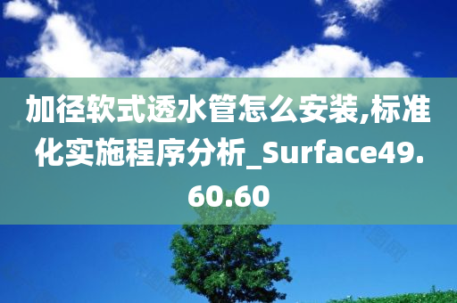 加径软式透水管怎么安装,标准化实施程序分析_Surface49.60.60