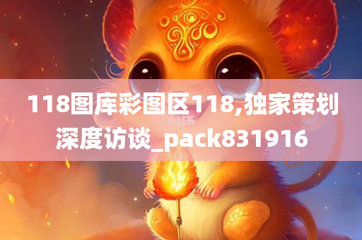 118图库彩图区118,独家策划深度访谈_pack831916